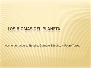 Hecho por: Alberto Botella, Gonzalo Sánchez y Pedro Torres

 