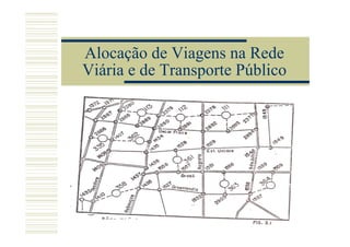 Alocação de Viagens na Rede
Viária e de Transporte Público
 