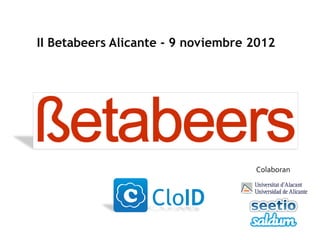 II Betabeers Alicante - 9 noviembre 2012




                                    Colaboran	
  
 