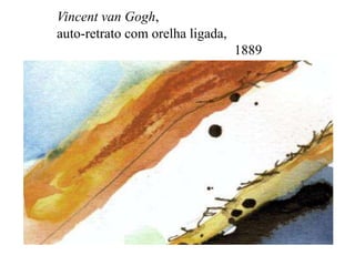 Vincent van Gogh,
auto-retrato com orelha ligada,
1889
 