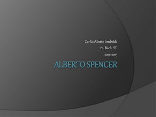 Carlos Alberto lombeida
1ro. Bach. “B”
2014-2015
 
