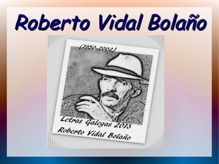 Roberto Vidal BolañoRoberto Vidal Bolaño
 