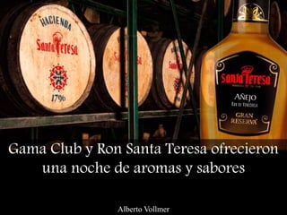 Gama Club y Ron Santa Teresa ofrecieron
una noche de aromas y sabores
Alberto Vollmer
 