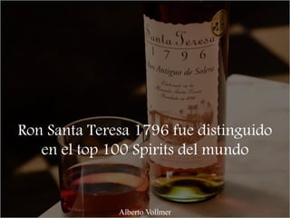 Ron Santa Teresa 1796 fue distinguido
en el top 100 Spirits del mundo
Alberto Vollmer
 