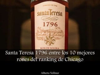 Santa Teresa 1796 entre los 10 mejores
rones del ranking de Chicago
Alberto Vollmer
 