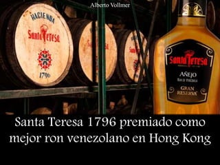 Santa Teresa 1796 premiado como
mejor ron venezolano en Hong Kong
Alberto Vollmer
 