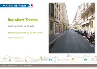 1
RueAlbert Thomas
Aménagement de la voie
Réunion publique du 10 juin 2015
10e arrondissement
 