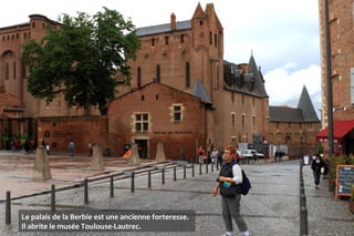 Le palais de la Berbie est une ancienne forteresse.
Il abrite le musée Toulouse-Lautrec.
 