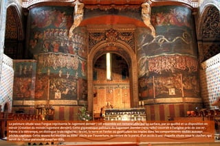 La peinture située sous l'orgue représente le Jugement dernier ; cet ensemble est remarquable par sa surface, par sa qualité et sa disposition en
miroir (Création du monde/Jugement dernier). Cette gigantesque peinture du Jugement Dernier (1474-1484) couvrait à l'origine près de 200 m 2.
Peinte à la détrempe, on distingue trois registres : le ciel, la terre et l'enfer où gesticulent les impies dans les compartiments dédiés auxsept
péchés capitaux. Cette œuvre fut mutilée au XVIIIe siècle par l'ouverture, au centre de la paroi, d'un accès à une chapelle située sous le clocher, qui
servit de chœur paroissial jusqu'en 1885.
 