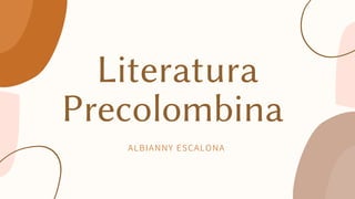 Literatura
Precolombina
ALBIANNY ESCALONA
 