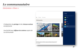 Le communautaire
Génération « Share »




L’intégration du partage et des réseaux sociaux
omniprésente

Une facilité pour diffuser du contenu auprès de
sa communauté




                                                  42
 