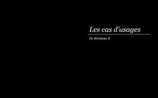 Les cas d’usages
De Windows 8
 