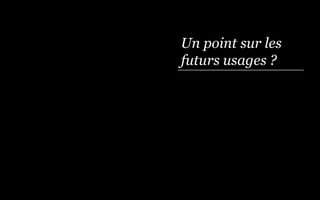 Un point sur les
futurs usages ?
 