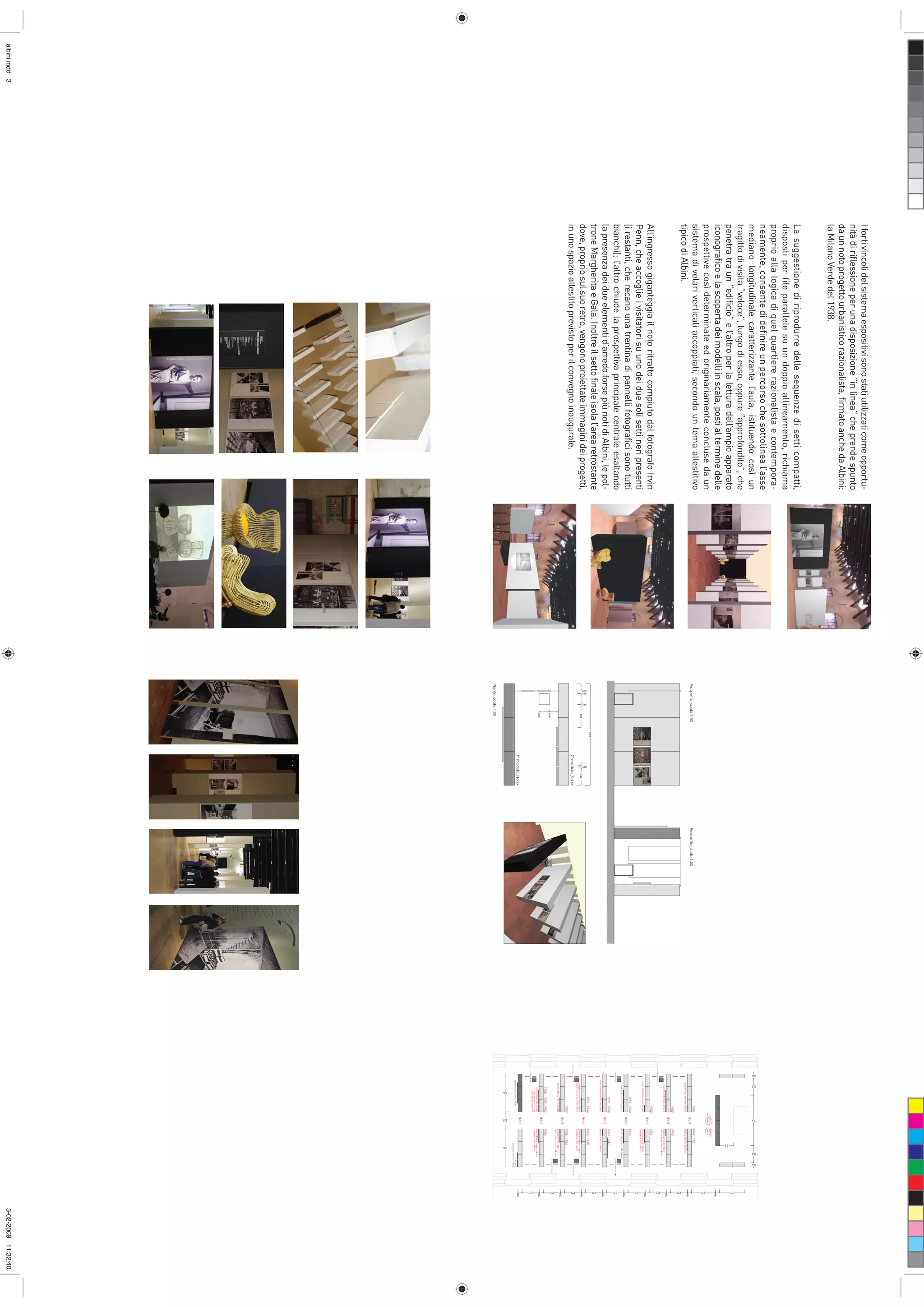 I forti vincoli del sistema espositivi sono stati utilizzati come opportu-
                nità di riﬂessione per una disposizione “in linea” che prende spunto
                da un noto progetto urbanistico razionalista, ﬁrmato anche da Albini:
                la Milano Verde del 1938.
                La suggestione di riprodurre delle sequenze di setti compatti,
                disposti per ﬁle parallele su un doppio allineamento, richiama
                proprio alla logica di quel quartiere razionalista e contempora-
                neamente, consente di deﬁnire un percorso che sottolinea l’asse
                mediano longitudinale caratterizzante l’aula, istituendo così un
                tragitto di visita “veloce”, lungo di esso, oppure “approfondito”, che
                penetra tra un “ediﬁcio” e l’altro per la lettura dell’ampio apparato
                iconograﬁco e la scoperta dei modelli in scala, posti al termine delle
                prospettive così determinate ed originariamente concluse da un
                sistema di velari verticali accoppiati, secondo un tema allestitivo
                tipico di Albini.
                All’ingresso giganteggia il noto ritratto compiuto dal fotografo Irvin
                Penn, che accoglie i visitatori su uno dei due soli setti neri presenti
                (i restanti, che recano una trentina di pannelli fotograﬁci sono tutti
                bianchi); l’altro chiude la prospettiva principale centrale esaltando
                la presenza dei due elementi d’arredo forse più noti di Albini, le pol-
                trone Margherita e Gala. Inoltre il setto ﬁnale isola l’area retrostante
                dove, proprio sul suo retro, vengono proiettate immagini dei progetti,
                in uno spazio allestito previsto per il convegno inaugurale.
albini.indd 3                                                                                3-02-2009 11:32:40
 