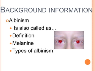 Background informationAlbinismIs also called as…DefinitionMelanineTypes of albinism