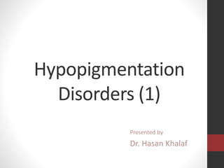 Hypopigmentation
Disorders (1)
Presented by
Dr. Hasan Khalaf
 