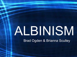 ALBINISM Brad Ogden & Brianna Sculley 