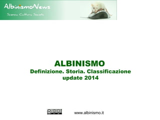ALBINISMO

Definizione. Storia. Classificazione
update 2014

www.albinismo.it

 
