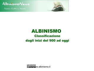 ALBINISMO
     Classificazione
dagli inizi del 900 ad oggi




    www.albinismo.it
 