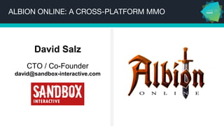 ALBION ONLINE: A CROSS-PLATFORM MMO
David Salz
CTO / Co-Founder
david@sandbox-interactive.com
 