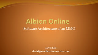 Software Architecture of an MMO
David Salz
david@sandbox-interactive.com
 
