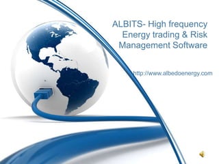 ALBITS- High frequency
  Energy trading & Risk
 Management Software


     http://www.albedoenergy.com
 