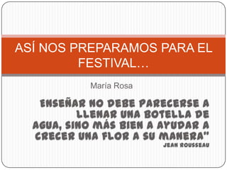 ASÍ NOS PREPARAMOS PARA EL
         FESTIVAL…
         María Rosa
 