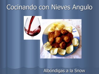 Cocinando con Nieves Angulo
Albóndigas a la Snow
 