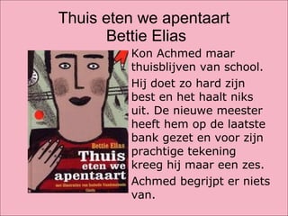 Thuis eten we apentaart  Bettie Elias Kon Achmed maar thuisblijven van school.  Hij doet zo hard zijn best en het haalt niks uit. De nieuwe meester heeft hem op de laatste bank gezet en voor zijn prachtige tekening kreeg hij maar een zes.  Achmed begrijpt er niets van.  