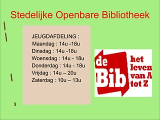 Stedelijke Openbare Bibliotheek JEUGDAFDELING : Maandag : 14u -18u Dinsdag : 14u -18u Woensdag : 14u - 18u Donderdag : 14u - 18u Vrijdag : 14u – 20u Zaterdag : 10u – 13u  openingsuren 
