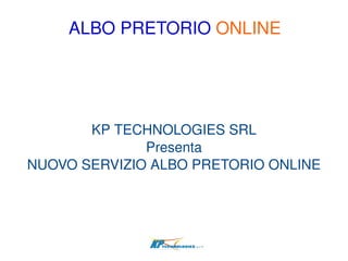 ALBO PRETORIO  ONLINE KP TECHNOLOGIES SRL Presenta NUOVO SERVIZIO ALBO PRETORIO ONLINE 