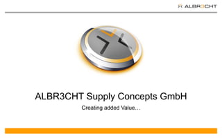 ALBR3CHT Supply Concepts GmbH
        Creating added Value…
 