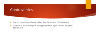 Controversies
 Not to construct your house higher than the minaret of the building
 Location of the building was not appropriate as Ajyad Fortress has to be
demolished
 