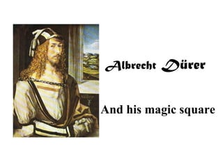 Albrecht  Dürer And his magic square 