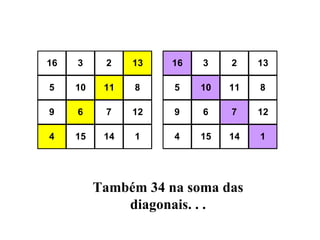 Também 34 na soma das diagonais . . . 