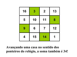 Avançando uma casa no sentido dos ponteiros do relógio, a soma também é 34! 