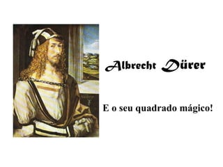Albrecht  Dürer E o seu quadrado mágico! 