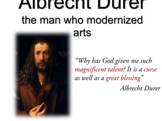 Albrecht Durer
the man who modernized
arts
 