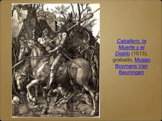 Caballero, la
Muerte y el
Diablo (1513),
grabado, Museo
Boymans Van
Beuningen
 