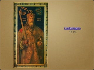 Carlomagno,
1514.
 