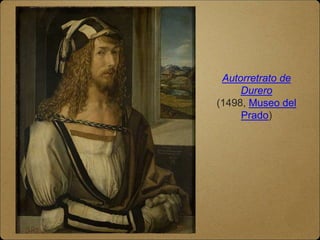 Autorretrato de
Durero
(1498, Museo del
Prado)
 