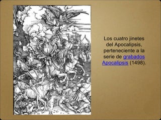 Los cuatro jinetes
del Apocalipsis,
perteneciente a la
serie de grabados
Apocalipsis (1498).
 