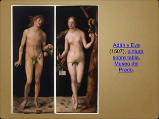 Adán y Eva
(1507), pintura
sobre tabla,
Museo del
Prado.
 