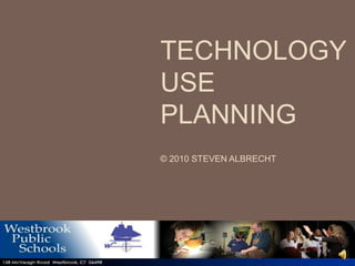 TECHNOLOGY
USE
PLANNING
© 2010 STEVEN ALBRECHT
 