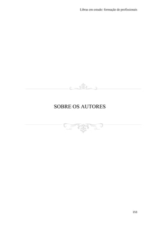 Libras em estudo: formação de profissionais
153
SOBRE OS AUTORES
 