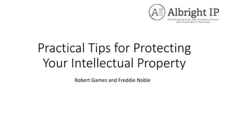 Practical Tips for Protecting
Your Intellectual Property
Robert Games and Freddie Noble
 
