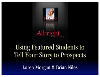 Using Featured Students to
Tell Your Story to Prospects
   Loren Morgan & Brian Niles
 