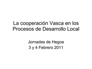 La cooperación Vasca en los Procesos de Desarrollo Local Jornadas de Hegoa 3 y 4 Febrero 2011 