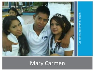 Mary Carmen

              “Los invito a recorrer mi álbum”
 