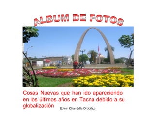 ALBUM DE FOTOS Cosas Nuevas que han ido apareciendo  en los últimos años en Tacna debido a su globalización 